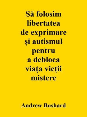 cover image of Să folosim libertatea de exprimare și autismul pentru a debloca viața vieții mistere